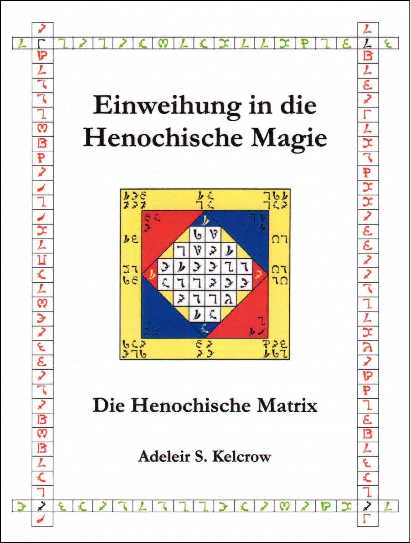 Einweihung in die Henochische Magie: Die Henochische Matrix von Adeleir S. Kelcrow